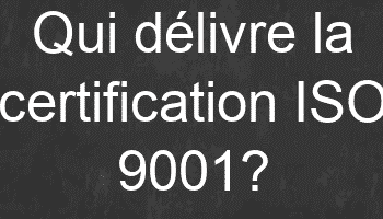 Qui délivre la certification ISO 9001?