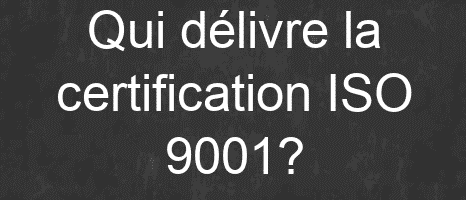 Qui délivre la certification ISO 9001?
