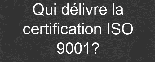 Qui délivre la certification ISO 9001?