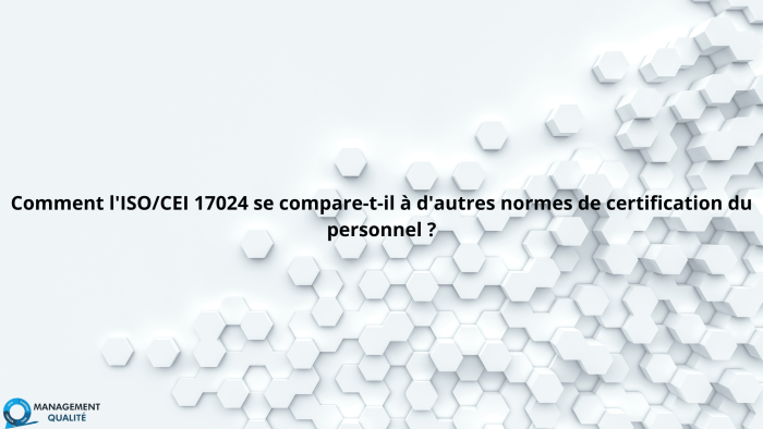 Comment l'ISOCEI 17024 se compare-t-il à d'autres normes de certification du personnel (1)