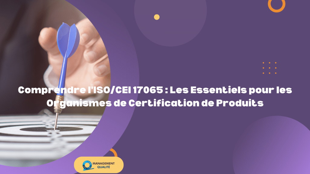 Comprendre la norme ISO/IEC 17065 : L'essentiel pour les organismes de certification de produits 1 Comprendre l'ISOCEI 17065 Les Essentiels pour les Organismes de Certification de Produits (1)