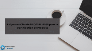 Exigences clés de la norme ISO/IEC 17065 pour la certification des produits 8 Exigences Clés de l'ISOCEI 17065 pour la Certification de Produits