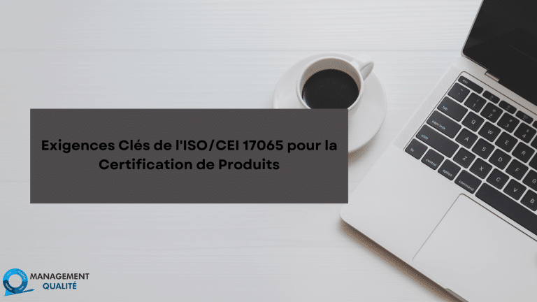 Exigences clés de la norme ISO/IEC 17065 pour la certification des produits 4 Exigences Clés de l'ISOCEI 17065 pour la Certification de Produits