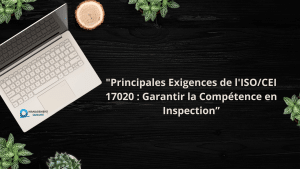 Principales exigences de la norme ISO/IEC 17020 : Garantir la compétence en matière d'inspection 9 Principales Exigences de l'ISOCEI 17020 Garantir la Compétence en Inspection”
