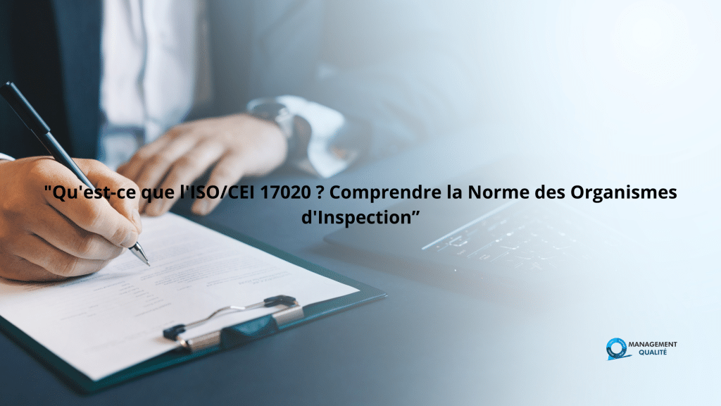 Qu'est-ce que la norme ISO/IEC 17020 ? Comprendre la norme relative aux organismes de contrôle 1 Qu'est-ce que l'ISOCEI 17020 Comprendre la Norme des Organismes d'Inspection”