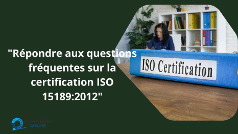 Répondre aux questions courantes sur la certification ISO 15189:2012 6 Répondre aux questions fréquentes sur la certification ISO 151892012