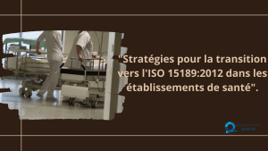 Stratégies pour la Transition vers l'ISO 15189:2012 dans les Cadres de Santé 2 Stratégies pour la transition vers l'ISO 151892012 dans les établissements de santé. (1)