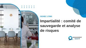 Impartialité et conflits d'intérêts en ISO/IEC 17065 : comité de sauvegarde et analyse de risques 2 Impartialité : comité de sauvegarde et analyse de risques