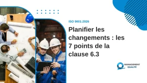 Planification des changements ISO 9001:2026 : les 7 points de la clause 6.3 et la fiche à présenter à l'auditeur 2 Planifier les changements : les 7 points de la clause 6.3