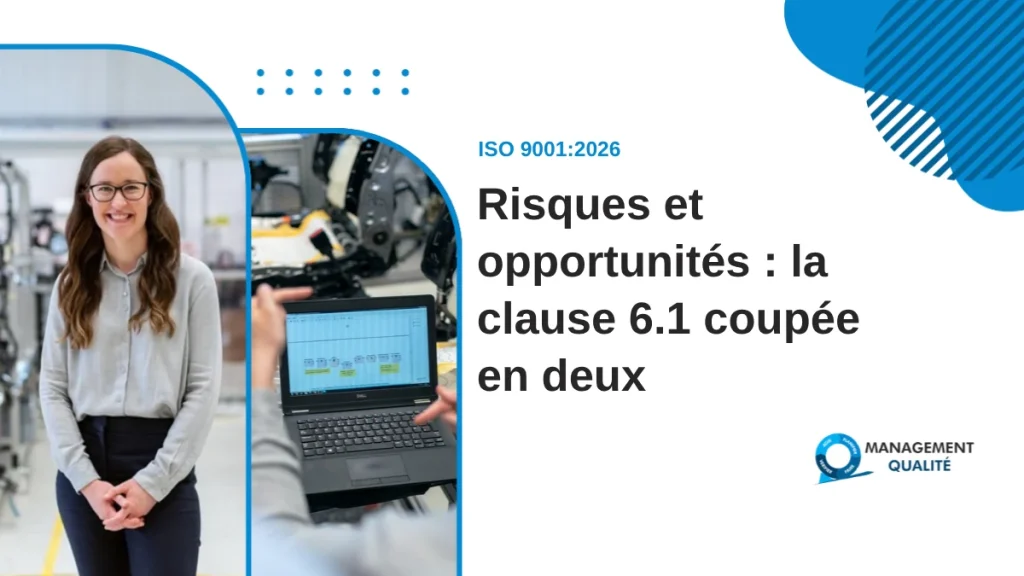 Risques et opportunités ISO 9001:2026 : la clause 6.1 coupée en deux, et ce que cela change dans votre registre 1 Risques et opportunités : la clause 6.1 coupée en deux